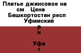 Платье джинсовое на 126 см › Цена ­ 400 - Башкортостан респ., Уфимский р-н, Уфа г. Дети и материнство » Детская одежда и обувь   . Башкортостан респ.